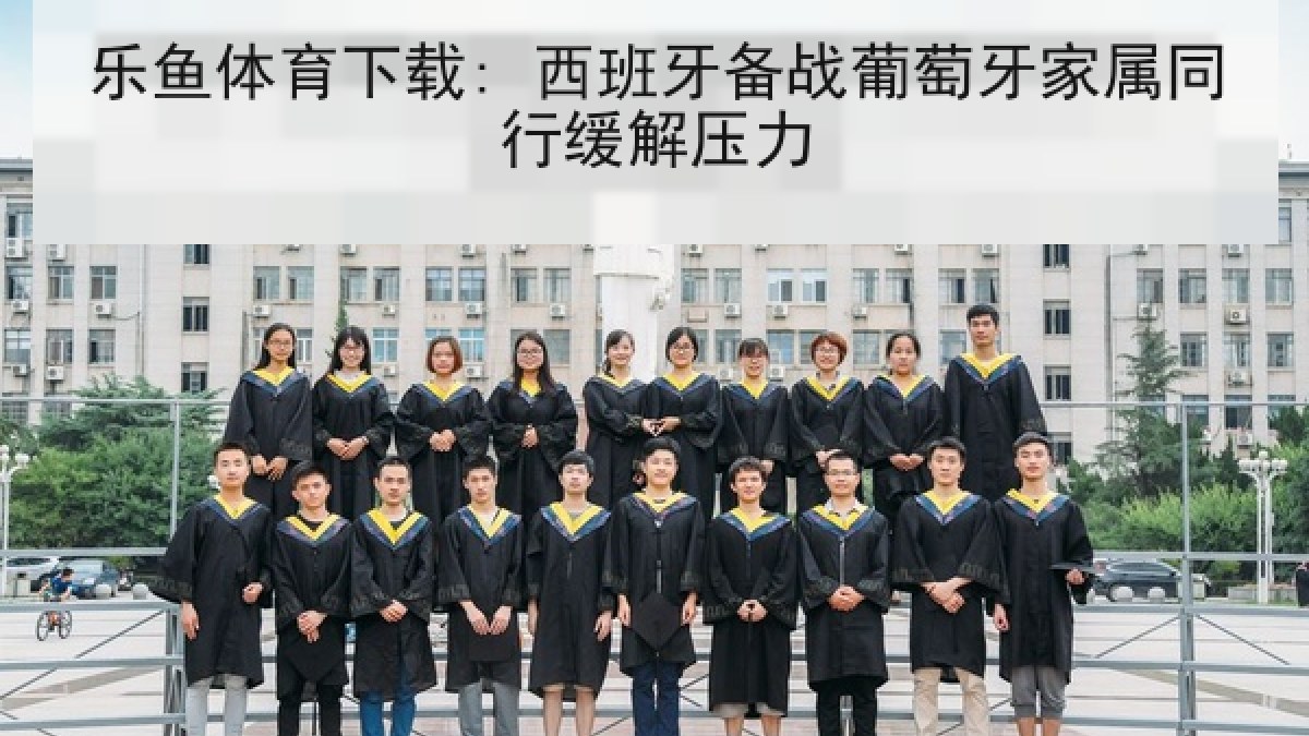 乐鱼体育下载: 西班牙备战葡萄牙家属同行缓解压力