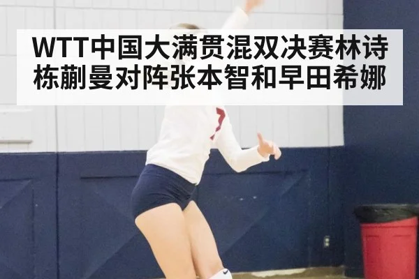 WTT中国大满贯混双决赛林诗栋蒯曼对阵张本智和早田希娜